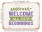 DECORATIVE METAL SIGN - Welcome All New Beginnings - Vintage Rusty Look